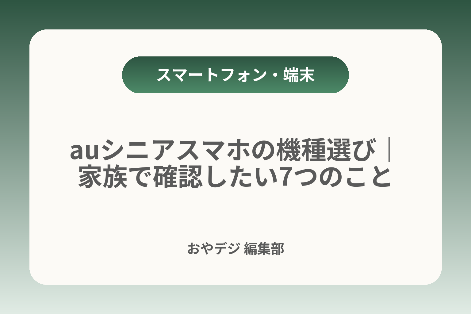 auシニアスマホの機種選び｜家族で確認したい7つのこと カバー画像